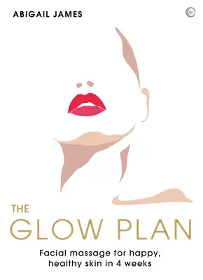 The Glow Plan: Masaj facial pentru o piele fericită și sănătoasă în 4 săptămâni - The Glow Plan: Face Massage for Happy, Healthy Skin in 4 Weeks