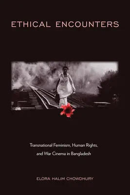 Ethical Encounters: Feminism transnațional, drepturile omului și cinema de război în Bangladesh - Ethical Encounters: Transnational Feminism, Human Rights, and War Cinema in Bangladesh