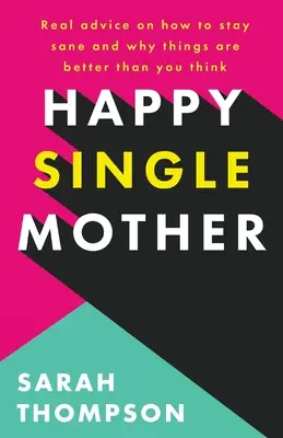 Mamă singură fericită: Sfaturi reale despre cum să rămâi sănătoasă și de ce lucrurile sunt mai bune decât crezi - Happy Single Mother: Real advice on how to stay sane and why things are better than you think