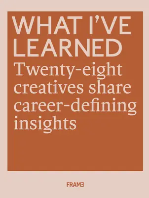 Ce am învățat: 25 de creativi împărtășesc idei care le definesc cariera - What I've Learned: 25 Creatives Share Career-Defining Insights