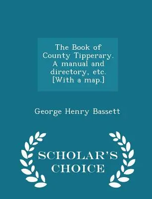 The Book of County Tipperary. a Manual and Directory, Etc. [cu o hartă] - Scholar's Choice Edition - The Book of County Tipperary. a Manual and Directory, Etc. [with a Map.] - Scholar's Choice Edition