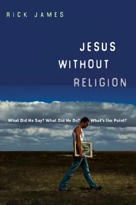 Iisus fără religie: Ce a spus El? Ce a făcut El? Care este rostul? - Jesus Without Religion: What Did He Say? What Did He Do? What's the Point?