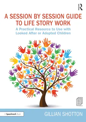 Un ghid sesiune cu sesiune pentru lucrul cu povestea vieții: O resursă practică de utilizat cu copiii îngrijiți sau adoptați - A Session by Session Guide to Life Story Work: A Practical Resource to Use with Looked After or Adopted Children