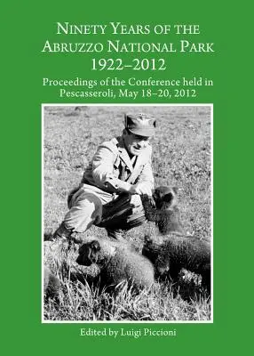 Nouăzeci de ani de parc național Abruzzo 1922-2012: Actele conferinței desfășurate la Pescasseroli, 18-20 mai 2012 - Ninety Years of the Abruzzo National Park 1922-2012: Proceedings of the Conference Held in Pescasseroli, May 18-20, 2012