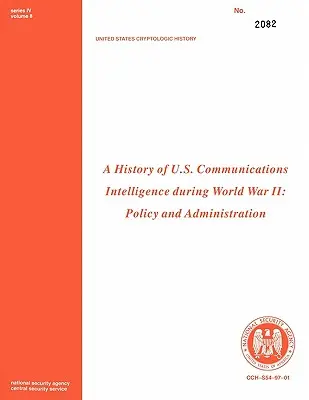 O istorie a serviciilor de informații în comunicații ale SUA în timpul celui de-al Doilea Război Mondial: Politică și administrație - A History of Us Communications Intelligence During WWII: Policy and Administration