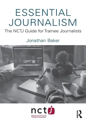 Jurnalismul esențial: Ghidul NCTJ pentru jurnaliștii stagiari - Essential Journalism: The NCTJ Guide for Trainee Journalists