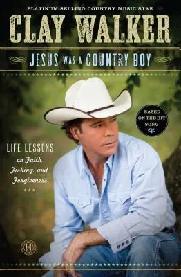 Iisus a fost un băiat de la țară: Lecții de viață despre credință, pescuit și iertare - Jesus Was a Country Boy: Life Lessons on Faith, Fishing, and Forgiveness
