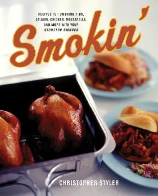 Smokin': Rețete pentru afumarea coastelor, somonului, puiului, mozzarella și multe altele cu afumătorul dvs. de pe aragaz - Smokin': Recipes for Smoking Ribs, Salmon, Chicken, Mozzarella, and More with Your Stovetop Smoker