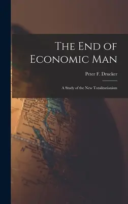 Sfârșitul omului economic: un studiu al noului totalitarism (Drucker Peter F. (Peter Ferdinand)) - The End of Economic Man: a Study of the New Totalitarianism (Drucker Peter F. (Peter Ferdinand))
