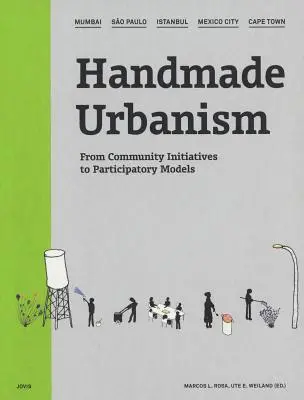 Urbanism handmade: Mumbai, So Paulo, Istanbul, Mexico City, Cape Town: De la inițiative comunitare la modele participative [Cu CDROM] - Handmade Urbanism: Mumbai, So Paulo, Istanbul, Mexico City, Cape Town: From Community Initiatives to Participatory Models [With CDROM]