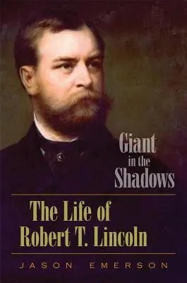 Uriaș în umbră: Viața lui Robert T. Lincoln - Giant in the Shadows: The Life of Robert T. Lincoln