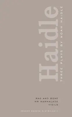 Noah Haidle: Trei piese: Rag and Bone; Mr. Marmalade; Vigils - Noah Haidle: Three Plays: Rag and Bone; Mr. Marmalade; Vigils