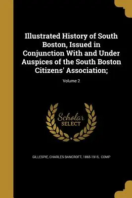 Istoria ilustrată a orașului South Boston, publicată în colaborare cu și sub auspiciile Asociației cetățenilor din South Boston;; Volumul 2 - Illustrated History of South Boston, Issued in Conjunction with and Under Auspices of the South Boston Citizens' Association;; Volume 2