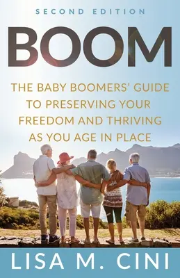 Boom: Ghidul Baby Boomers' pentru a vă păstra libertatea și a prospera pe măsură ce îmbătrâniți pe loc - Boom: The Baby Boomers' Guide to Preserving Your Freedom and Thriving as You Age in Place