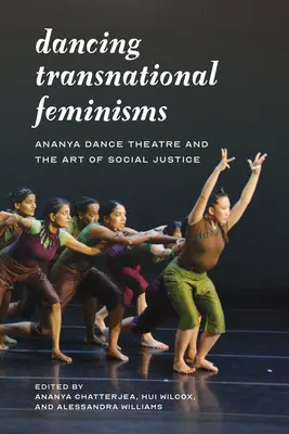 Dansul feminismelor transnaționale: Ananya Dance Theatre și arta justiției sociale - Dancing Transnational Feminisms: Ananya Dance Theatre and the Art of Social Justice