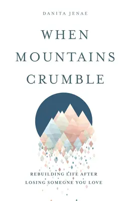 Când munții se prăbușesc: Reconstruirea vieții după pierderea cuiva drag - When Mountains Crumble: Rebuilding Your Life After Losing Someone You Love