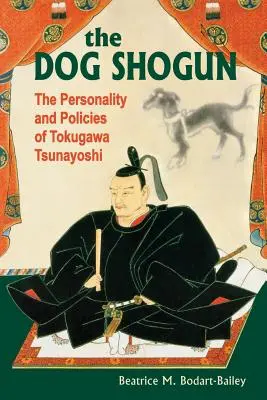 Shogunul câine: Personalitatea și politica lui Tokugawa Tsunayoshi - The Dog Shogun: The Personality and Policies of Tokugawa Tsunayoshi
