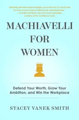 Machiavelli pentru femei: Apără-ți valoarea, crește-ți ambiția și câștigă la locul de muncă - Machiavelli for Women: Defend Your Worth, Grow Your Ambition, and Win the Workplace