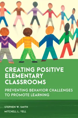 Creating Positive Elementary Classrooms: Prevenirea provocărilor comportamentale pentru promovarea învățării - Creating Positive Elementary Classrooms: Preventing Behavior Challenges to Promote Learning