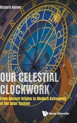 Ceasornicăria noastră celestă: De la originile antice la astronomia modernă a sistemului solar - Our Celestial Clockwork: From Ancient Origins to Modern Astronomy of the Solar System