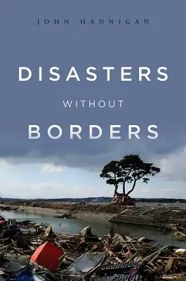 Dezastre fără frontiere: Politica internațională a dezastrelor naturale - Disasters Without Borders: The International Politics of Natural Disasters