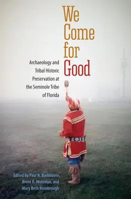 We Come for Good: Arheologie și conservare istorică tribală la Tribul Seminole din Florida - We Come for Good: Archaeology and Tribal Historic Preservation at the Seminole Tribe of Florida