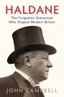 Haldane - Omul de stat uitat care a modelat Marea Britanie modernă - Haldane - The Forgotten Statesman Who Shaped Modern Britain