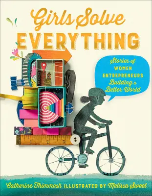 Fetele rezolvă totul: Povești ale femeilor antreprenor care construiesc o lume mai bună - Girls Solve Everything: Stories of Women Entrepreneurs Building a Better World