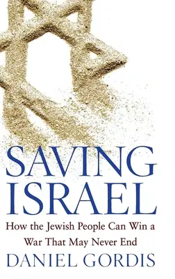 Salvarea Israelului: Cum poate poporul evreu să câștige un război care s-ar putea să nu se termine niciodată - Saving Israel: How the Jewish People Can Win a War That May Never End