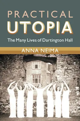Utopia practică: Numeroasele vieți ale Dartington Hall - Practical Utopia: The Many Lives of Dartington Hall