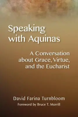 Vorbind cu Aquino: O conversație despre har, virtute și Euharistie - Speaking with Aquinas: A Conversation about Grace, Virtue, and the Eucharist