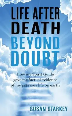 Viața după moarte dincolo de orice îndoială: Cum mi-a oferit ghidul meu spiritual dovezi concrete ale vieții mele anterioare pe pământ - Life After Death Beyond Doubt: How my Spirit Guide gave me factual evidence of my previous life on earth