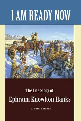 Sunt gata acum: Povestea vieții lui Ephraim Knowlton Hanks - I Am Ready Now: The Life Story of Ephraim Knowlton Hanks