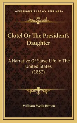 Clotel sau fiica președintelui (Clotel or the President's Daughter): A Narrative of Slave Life in the United States (1853) - Clotel or the President's Daughter: A Narrative of Slave Life in the United States (1853)