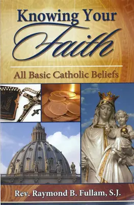 Cunoașterea credinței tale: Toate credințele catolice de bază - Knowing Your Faith: All Basic Catholic Beliefs