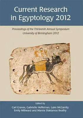 Cercetări actuale în egiptologie 2012: Actele celui de-al treisprezecelea simpozion anual - Current Research in Egyptology 2012: Proceedings of the Thirteenth Annual Symposium
