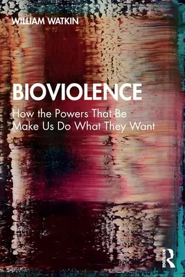 Bioviolența: Cum ne fac puterile să facem ceea ce vor - Bioviolence: How the Powers That Be Make Us Do What They Want