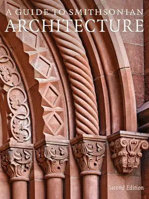 Un ghid al arhitecturii Smithsonian, ediția a 2-a: O istorie arhitecturală a Institutului Smithsonian - A Guide to Smithsonian Architecture 2nd Edition: An Architectural History of the Smithsonian