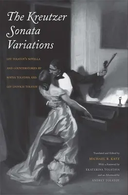 Variațiunile sonatei Kreutzer: Nuvela și contrapovestirile lui Lev Tolstoi de Sofiya Tolstaya și Lev Lvovich Tolstoi - Kreutzer Sonata Variations: Lev Tolstoy's Novella and Counterstories by Sofiya Tolstaya and Lev Lvovich Tolstoy