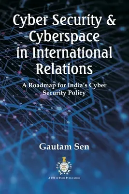 Securitatea cibernetică și spațiul cibernetic în relațiile internaționale: O foaie de parcurs pentru politica de securitate cibernetică a Indiei - Cyber Security & Cyberspace in International Relations: A Roadmap for India's Cyber Security Policy