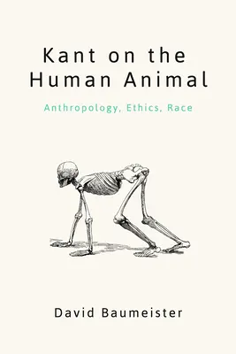 Kant despre animalul uman: Antropologie, etică, rasă - Kant on the Human Animal: Anthropology, Ethics, Race