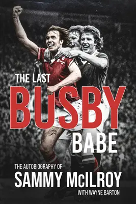 The Last Busby Babe: Autobiografia lui Sammy McIlroy - The Last Busby Babe: The Autobiography of Sammy McIlroy