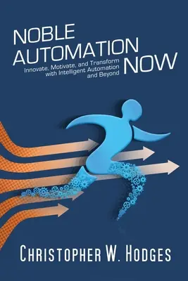 Noble Automation Now! Inovați, motivați și transformați cu ajutorul automatizării inteligente și nu numai - Noble Automation Now!: Innovate, Motivate, and Transform with Intelligent Automation and Beyond