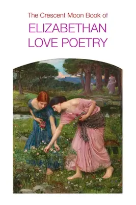Cartea Crescent Moon de poezie de dragoste elisabetană - The Crescent Moon Book of Elizabethan Love Poetry