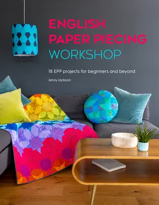Atelier English Paper Piecing: 18 proiecte Epp pentru începători și nu numai - English Paper Piecing Workshop: 18 Epp Projects for Beginners and Beyond