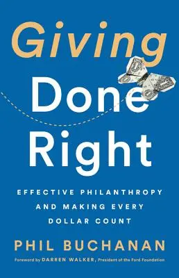 Giving Done Right: Filantropie eficientă și cum să faci fiecare dolar să conteze - Giving Done Right: Effective Philanthropy and Making Every Dollar Count