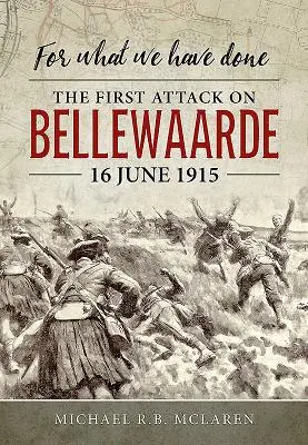 Pentru ceea ce am făcut: Primul atac asupra Bellewaarde, 16 iunie 1915 - For What We Have Done: The First Attack on Bellewaarde, 16 June 1915