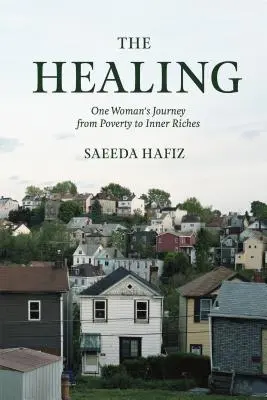 Vindecarea: Călătoria unei femei de la sărăcie la bogăție interioară (One Woman's Journey from Poverty to Inner Riches) - The Healing: One Woman's Journey from Poverty to Inner Riches