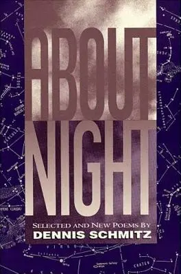 Despre noapte: Poezii noi și selectate de Dennis Schmitz - About Night: Selected and New Poems by Dennis Schmitz