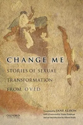 Schimbă-mă: Povești de transformare sexuală de la Ovidiu - Change Me: Stories of Sexual Transformation from Ovid